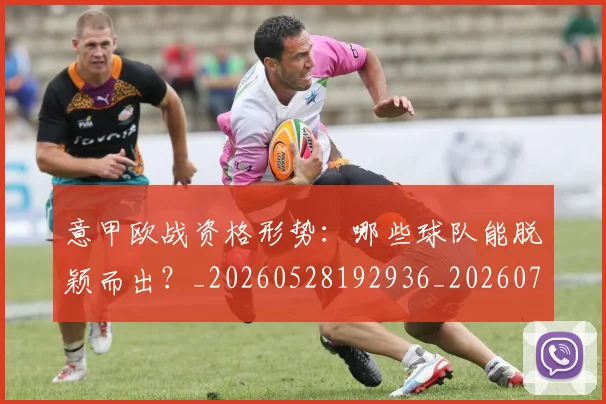 意甲欧战资格形势:哪些球队能脱颖而出?_20260528192936_20260724074902